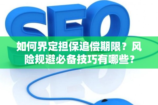 如何界定担保追偿期限？风险规避必备技巧有哪些？